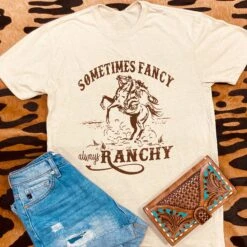 Sometimes Fancy Always Ranchy Tee